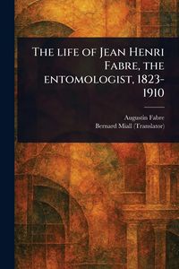 Produktbild: The Life of Jean Henri Fabre, the Entomologist, 1823-1910