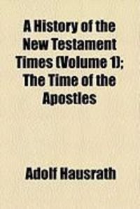 Produktbild: A History of the New Testament Times (Volume 1); The Time of the Apostles