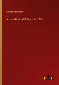Produktbild: A Hand-Book of Politics for 1872