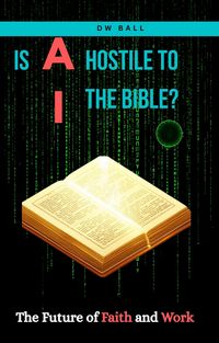 Produktbild: IS AI HOSTILE TO THE BIBLE? The Future of Faith and Work