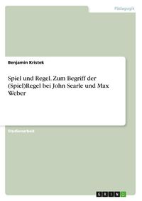 Produktbild: Spiel und Regel. Zum Begriff der (Spiel)Regel bei John Searle und Max Weber