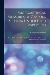 Produktbild: Micrometrical Measures of Gaseous Spectra Under High Dispersion: By C. Piazzi Smyth. From the Transactions of the Royal Society of Edinburgh, Vol. 32,