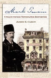 Produktbild: Mark Twain, Unsanctified Newspaper Reporter