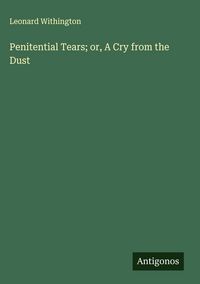 Produktbild: Penitential Tears; or, A Cry from the Dust