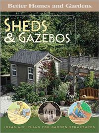 Produktbild: Better Homes and Gardens Sheds & Gazebos: Ideas and Plans for Garden Structures