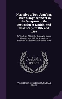 Produktbild: Narrative of Don Juan Van Halen's Imprisonment in the Dungeons of the Inquistion at Madrid, and His Escape in 1817 and 1818