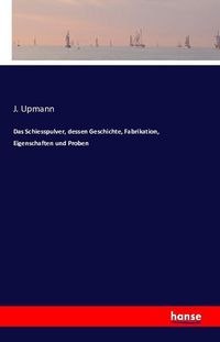 Produktbild: Das Schiesspulver, dessen Geschichte, Fabrikation, Eigenschaften und Proben