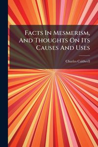 Produktbild: Facts In Mesmerism, And Thoughts On Its Causes And Uses