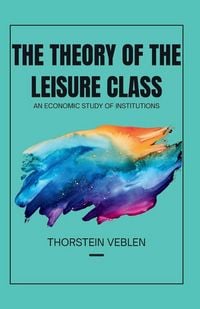 Produktbild: THE THEORY OF THE LEISURE CLASS An Economic Study of Institutions