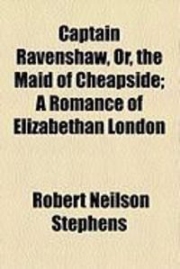 Produktbild: Captain Ravenshaw, Or, the Maid of Cheapside; A Romance of Elizabethan London