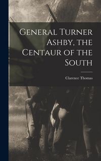Produktbild: General Turner Ashby, the Centaur of the South