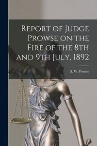 Produktbild: Report of Judge Prowse on the Fire of the 8th and 9th July, 1892 [microform]
