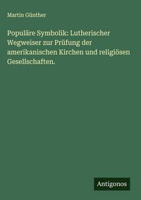 Produktbild: Popul&auml;re Symbolik: Lutherischer Wegweiser zur Pr&uuml;fung der amerikanischen Kirchen und religi&ouml;sen Gesellschaften.