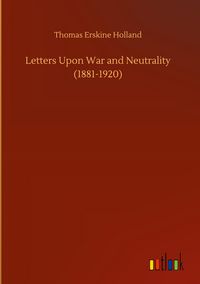 Produktbild: Letters Upon War and Neutrality (1881-1920)