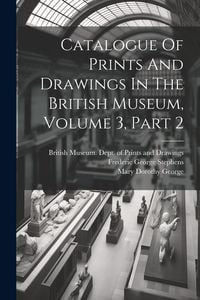 Produktbild: Catalogue Of Prints And Drawings In The British Museum, Volume 3, Part 2