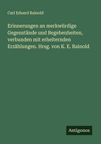 Produktbild: Erinnerungen an merkw&uuml;rdige Gegenst&auml;nde und Begebenheiten, verbunden mit erheiternden Erz&auml;hlungen. Hrsg. von K. E. Rainold