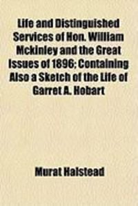 Produktbild: Life and Distinguished Services of Hon. William McKinley and the Great Issues of 1896; Containing Also a Sketch of the Life of Garret A. Hobart