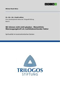 Produktbild: Wir k&ouml;nnen nicht nicht glauben - Menschliche &Uuml;berzeugungskraft als realit&auml;tsbewirkender Faktor
