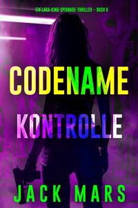 Produktbild: Codename: Kontrolle (Ein Lara-King-Spionage-Thriller - Buch 6)