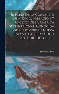 Produktbild: Historia De La Conquista De M&eacute;xico, Poblacion Y Progesos De La America Septentrional, Conocida Por El Nombre De Nueva Espa&ntilde;a. Escribiala Don Antonio D