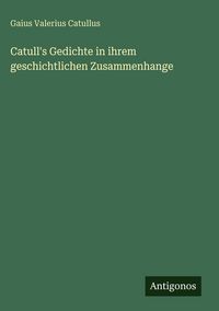 Produktbild: Catull's Gedichte in ihrem geschichtlichen Zusammenhange