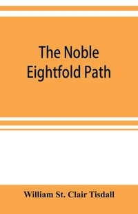 Produktbild: The noble eightfold path; Being the James Long Lectures on Buddhism for 1900-1902 A.D.