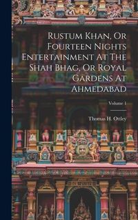 Produktbild: Rustum Khan, Or Fourteen Nights Entertainment At The Shah Bhag, Or Royal Gardens At Ahmedabad; Volume 1
