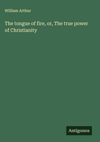Produktbild: The tongue of fire, or, The true power of Christianity