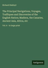 Produktbild: The Principal Navigations, Voyages, Traffiques and Discoveries of the English Nation; Madiera, the Canaries, Ancient Asia, Africa, etc