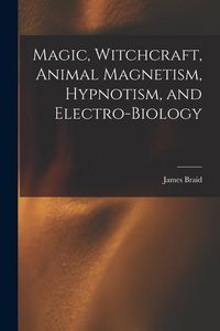 Produktbild: Magic, Witchcraft, Animal Magnetism, Hypnotism, and Electro-Biology