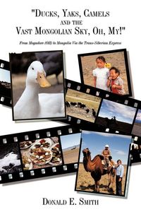 Produktbild: "Ducks, Yaks, Camels and the Vast Mongolian Sky, Oh, My!"
