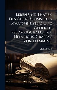 Produktbild: Leben Und Thaten Des Churs&auml;chsischen Staatsministers Und General-feldmarschalls, Jak. Heinrichs, Grafens Von Flemming