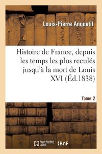 Produktbild: Histoire de France, depuis les temps les plus recul&eacute;s jusqu'&agrave; la mort de Louis XVI. Tome 2