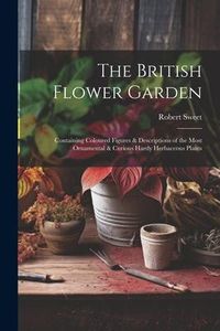 Produktbild: The British Flower Garden: Containing Coloured Figures & Descriptions of the Most Ornamental & Curious Hardy Herbaceous Plants