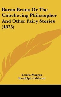 Produktbild: Baron Bruno Or The Unbelieving Philosopher And Other Fairy Stories (1875)