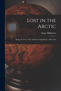 Produktbild: Lost in the Arctic: Being the Story of the 'Alabama' Expedition, 1909-1912