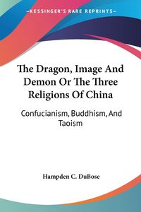Produktbild: Dubose, H: Dragon, Image And Demon Or The Three Religions Of