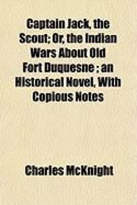 Produktbild: Captain Jack, the Scout; Or, the Indian Wars about Old Fort Duquesne; An Historical Novel, with Copious Notes