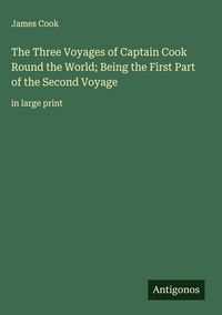 Produktbild: The Three Voyages of Captain Cook Round the World; Being the First Part of the Second Voyage