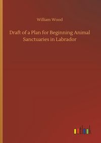 Produktbild: Draft of a Plan for Beginning Animal Sanctuaries in Labrador