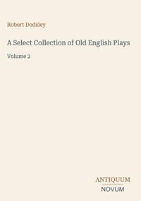 Produktbild: A Select Collection of Old English Plays