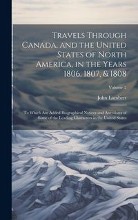 Produktbild: Travels Through Canada, and the United States of North America, in the Years 1806, 1807, & 1808