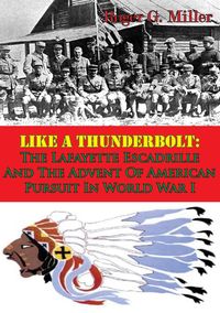 Produktbild: Like A Thunderbolt: The Lafayette Escadrille And The Advent Of American Pursuit In World War I [Illustrated Edition]