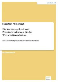 Produktbild: Die Vorhersagekraft von Zinsstrukturkurven f&uuml;r das Wirtschaftswachstum