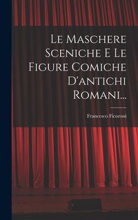 Produktbild: Le Maschere Sceniche E Le Figure Comiche D'antichi Romani...