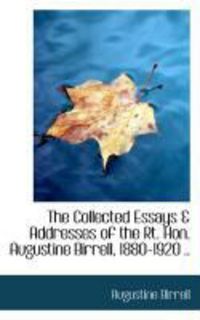 Produktbild: The Collected Essays & Addresses of the Rt. Hon. Augustine Birrell, 1880-1920 ..