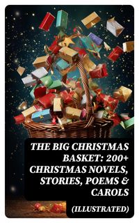 Produktbild: The Big Christmas Basket: 200+ Christmas Novels, Stories, Poems & Carols (Illustrated)