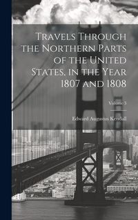 Produktbild: Travels Through the Northern Parts of the United States, in the Year 1807 and 1808; Volume 3