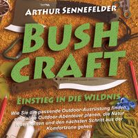 Produktbild: Bushcraft &ndash; Einstieg in die Wildnis: Wie Sie die passende Outdoor-Ausr&uuml;stung finden, einmalige Outdoor-Abenteuer planen, die Natur lesen lernen und den n&auml;chsten Schritt aus der Komfortzone gehen