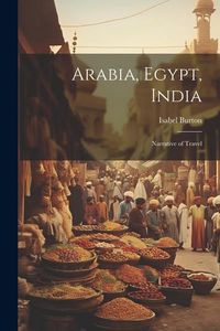 Produktbild: Arabia, Egypt, India: Narrative of Travel
